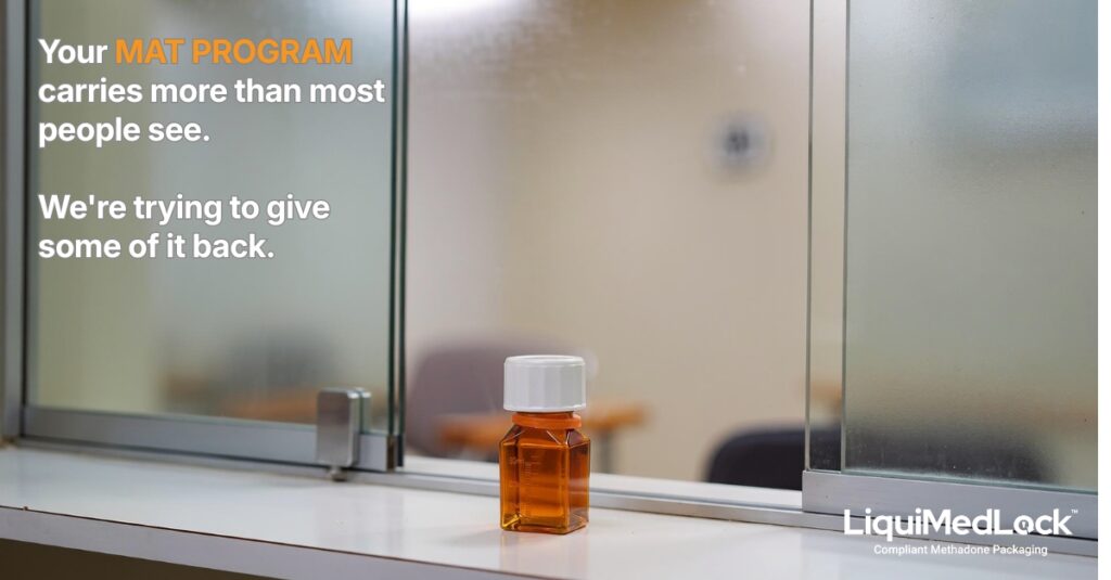A methadone bottle sits on a dispensing counter in front of a frosted clinic window. Text reads, "Your MAT PROGRAM carries more than most people see. We're trying to give some of it back." LiquiMedLock logo appears in the corner.
